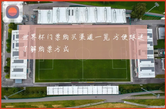 世界杯门票购买渠道一览 方便球迷了解购票方式