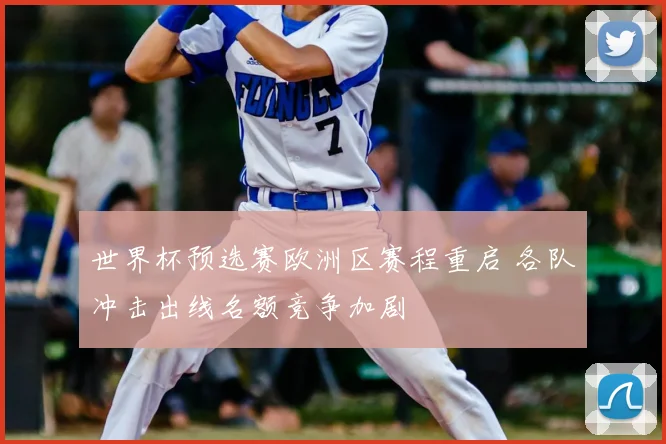 世界杯预选赛欧洲区赛程重启 各队冲击出线名额竞争加剧