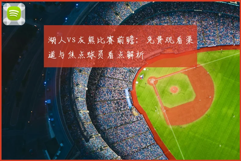 湖人vs灰熊比赛前瞻：免费观看渠道与焦点球员看点解析